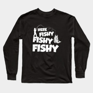 Here Fishy Fishy Fishy Funny Friend Long Sleeve T-Shirt